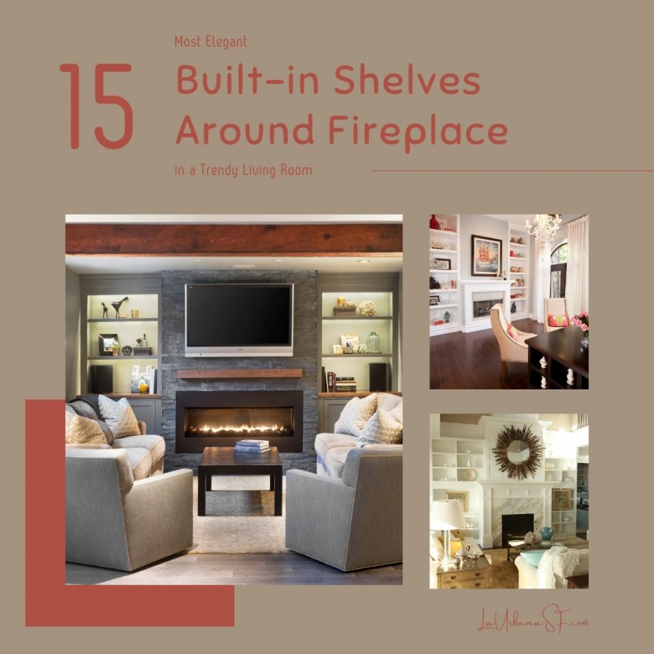 15 Most Elegant Built In Shelves Around Fireplace In A Trendy Living Room